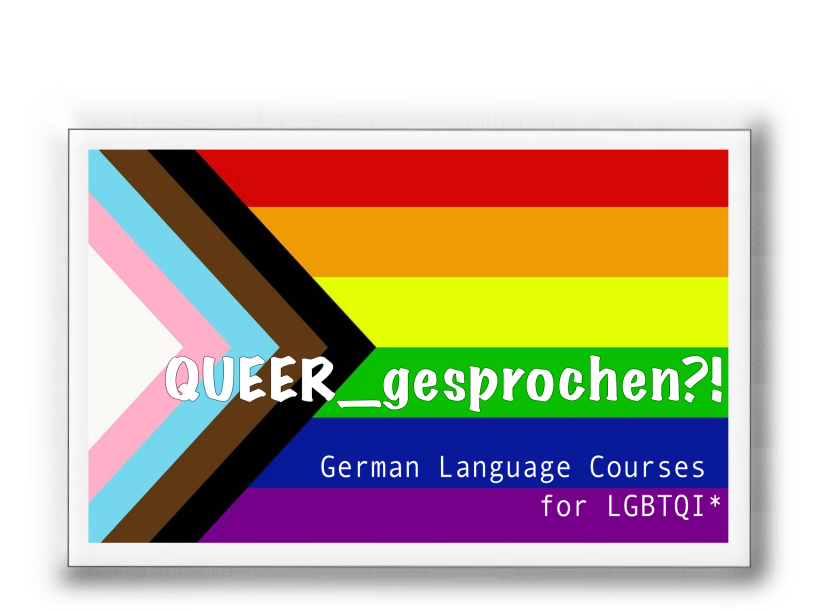 LGBT flag with colors of trans and black and brown movement. Written on it is QUEER_gesprochen?! German Language Courses for LGBTQI*