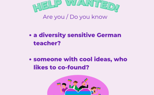 Announcement for wanted help. Text says: Help wanted! Are you / Do you know - a diversity sensitive German teacher - someone with cool ideas, who like to co-found On top is a colourful garland, on the bottom a heart with pride colours and comic people around who holding pride flags in the air
